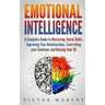 Emotional Intelligence: A Complete Guide to Master Social Skills, Improve Your Relationships, Controlling your Emotions and Raise Your EQ