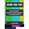 Over The Top: How The Internet Is (Slowly But Surely) Changing The Television Industry