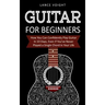 Guitar for Beginners: How You Can Confidently Play Guitar In 10 Days, Even If You've Never Played a Single Chord In Your Life