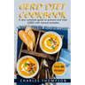 GERD Diet Cookbook: A new complete guide to prevent and treat GERD, reflux, and gastric acid with natural remedies. With more than 60 deli