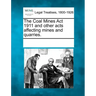 The Coal Mines ACT 1911 and Other Acts Affecting Mines and Quarries.