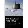 Surface at the Pole: The Extraordinary Voyages of the USS Skate