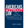 Americans Without Law: The Racial Boundaries of Citizenship