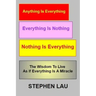 Anything Is Everything Everything Is Nothing Nothing Is Everything: Wisdom to Live as If Everything Is a Miracle