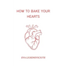 How to Bake Your Hearts