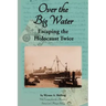 Over the Big Water: Escaping the Holocaust Twice