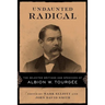 Undaunted Radical: The Selected Writings and Speeches of Albion W. Tourgée