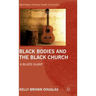 Black Bodies and the Black Church: A Blues Slant