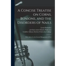 A Concise Treatise on Corns, Bunions, and the Disorders of Nails [electronic Resource]: With Advice for the General Management of Feet