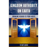 Kingdom Authority on Earth: Bringing Heaven to Your House