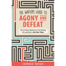 The Writer's Guide to Agony and Defeat: The 43 Worst Moments in the Writing Life and How to Get Over Them