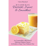Diabetic Desserts, Juices & Smoothies: An Unmissable Collection of Delicious Diabetic Sweets & Drinks to Enjoy Your Diabetic Diet