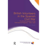 British Volunteers in the Spanish Civil War: The British Battalion in the International Brigades, 1936-1939