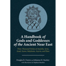 A Handbook of Gods and Goddesses of the Ancient Near East: Three Thousand Deities of Anatolia, Syria, Israel, Sumer, Babylonia, Assyria, and Elam