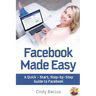 Facebook Made Easy: A Quick-Start, Step-by-Step Guide to the World's most Popular Social Media Site