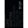 Black Life Matter: Blackness, Religion, and the Subject