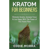 Kratom For Beginners: Eliminate Anxiety, Increase Focus & Live Happy With This Power of This Potent Plant
