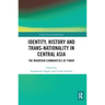 Identity, History and Trans-Nationality in Central Asia: The Mountain Communities of Pamir