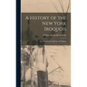 A History of the New York Iroquois: Now Commonly Called the Six Nations