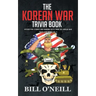 The Korean War Trivia Book: Interesting Stories and Random Facts From The Korean War