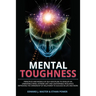 Mental Toughness: Principles and Models of Self-Discipline to Develop an Unbeatable Mind, Extreme Grit and Unstoppable Resilience, Impro