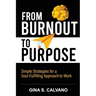 From Burnout to Purpose: Simple Strategies for a Soul-Fulfilling Approach to Work