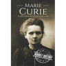 Marie Curie: A Life From Beginning to End