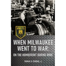 When Milwaukee Went to War: On the Homefront During WWII