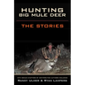Hunting Big Mule Deer: The Stories