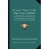 Rome's Tribute To Anglican Orders: A Defense Of The Episcopal Succession And Priesthood Of The Church Of England, Founded On The Testimony Of The Best