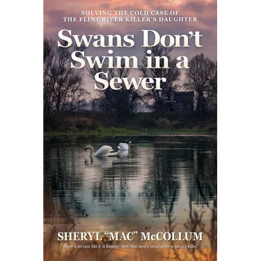 Swans Don't Swim in a Sewer: Solving the Cold Case of the Flint River Killer's Daughter