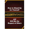 Assertiveness: How to Stand Up for Yourself and Still Win the Respect of Others