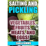 Salting and Pickling: Vegetables, Fruits, Meats, and Eggs!: (Canning Recipes, Canning Cookbook)