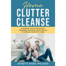 Home Clutter Cleanse: An Essential Step-by-Step Guide to Organizing your House, Office, and Life by Giving All Your Stuff a Home