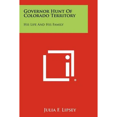 Governor Hunt of Colorado Territory: His Life and His Family