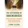 The Sisterhood of Ravensbrück: How an Intrepid Band of Frenchwomen Resisted the Nazis in Hitler's All-Female Concentration Camp