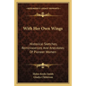 With Her Own Wings: Historical Sketches, Reminiscences And Anecdotes Of Pioneer Women