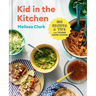 Kid in the Kitchen: 100 Recipes and Tips for Young Home Cooks: A Cookbook