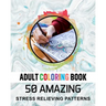Adult Coloring Book. 50 Amazing Stress Relieving Patterns: Vol-04. Relaxing Coloring Books for Men, Women, Girls, Teens to Help Release Your Creative