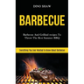 Barbecue: Barbecue and Grillind Recipes to Throw the Best Summer Bbq (Everything You Ever Wanted to Know About Barbecue)