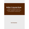 British Colonial Rule: Impact on British Country Houses, Material Culture and Consumption (Volume 2)
