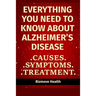 Everything you need to know about Alzheimer's Disease: Causes, Symptoms, Treatment