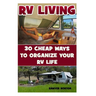 RV Living: 30 Cheap Ways To Organize Your RV Life