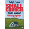 Help! I'm a Small Church Youth Worker: Achieving Big-Time Success in a Non-Mega Ministry