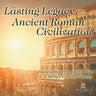 The Lasting Legacy of the Ancient Roman Civilization - Ancient History Books for Kids Children's Ancient History