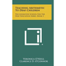 Teaching Arithmetic to Deaf Children: The Lexington School for the Deaf Education Series, Book 3