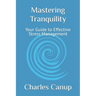 Mastering Tranquility: Your Guide to Effective Stress Management