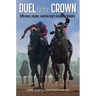 Duel for the Crown: Affirmed, Alydar, and Racing's Greatest Rivalry