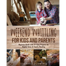 Weekend Whittling For Kids And Parents: Beginner Guide with 31 Easy Projects for Digital Detox & Family Bonding