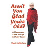 Aren't You Glad You'Re Old?: A Humorous Look at Life in Older Years